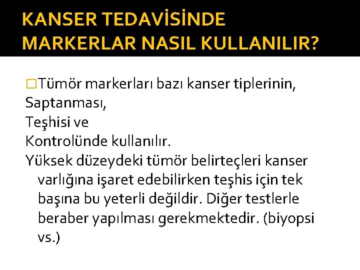 KANSER TEDAVİSİNDE MARKERLAR NASIL KULLANILIR? �Tümör markerları bazı kanser tiplerinin, Saptanması, Teşhisi ve Kontrolünde