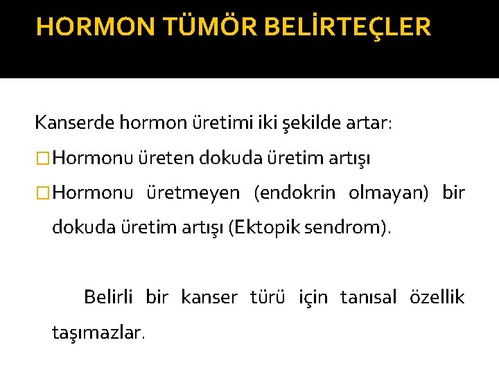 HORMON TÜMÖR BELİRTEÇLER Kanserde hormon üretimi iki şekilde artar: �Hormonu üreten dokuda üretim artışı