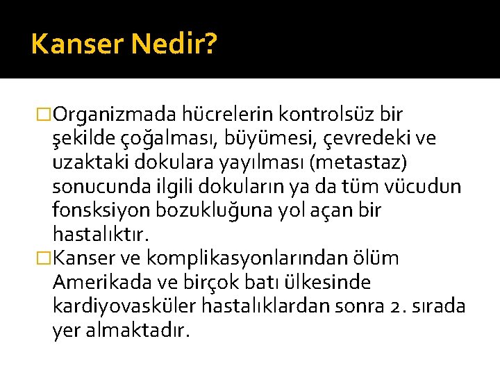 Kanser Nedir? �Organizmada hücrelerin kontrolsüz bir şekilde çoğalması, büyümesi, çevredeki ve uzaktaki dokulara yayılması