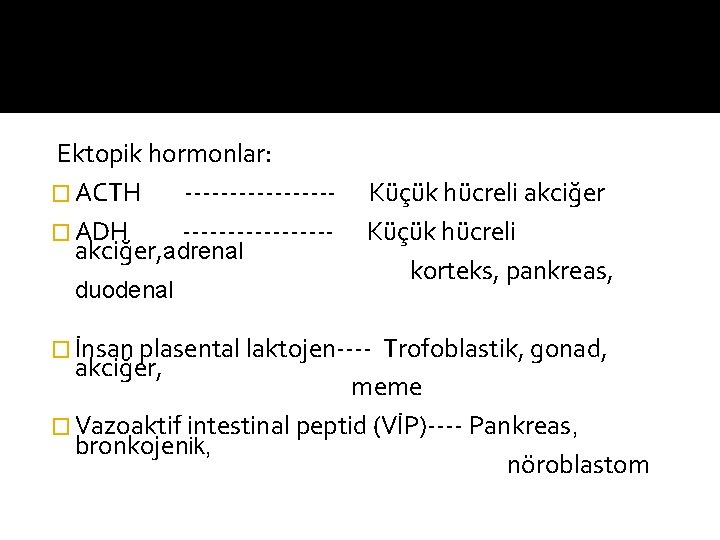 Ektopik hormonlar: � ACTH --------� ADH --------akciğer, adrenal duodenal Küçük hücreli akciğer Küçük hücreli