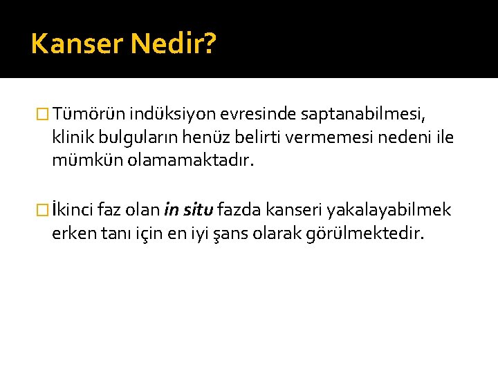 Kanser Nedir? � Tümörün indüksiyon evresinde saptanabilmesi, klinik bulguların henüz belirti vermemesi nedeni ile