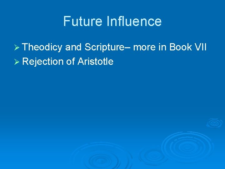 Future Influence Ø Theodicy and Scripture– more in Book VII Ø Rejection of Aristotle