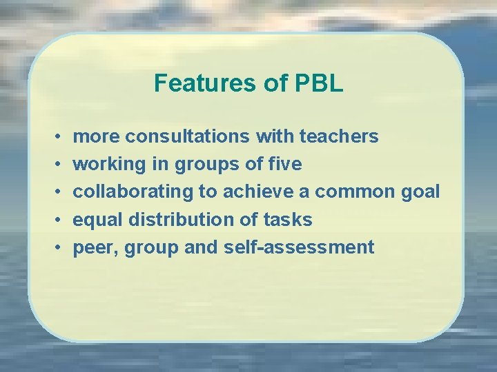 Features of PBL • • • more consultations with teachers working in groups of