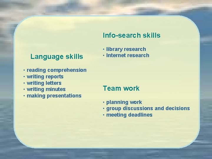Info-search skills Language skills • reading comprehension • writing reports • writing letters •