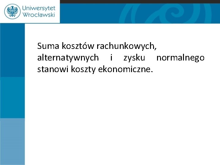 Suma kosztów rachunkowych, alternatywnych i zysku normalnego stanowi koszty ekonomiczne. 