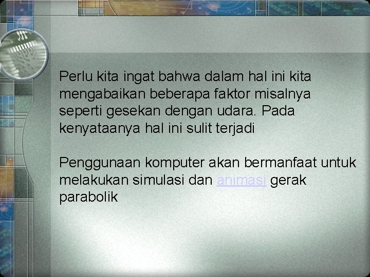 Perlu kita ingat bahwa dalam hal ini kita mengabaikan beberapa faktor misalnya seperti gesekan