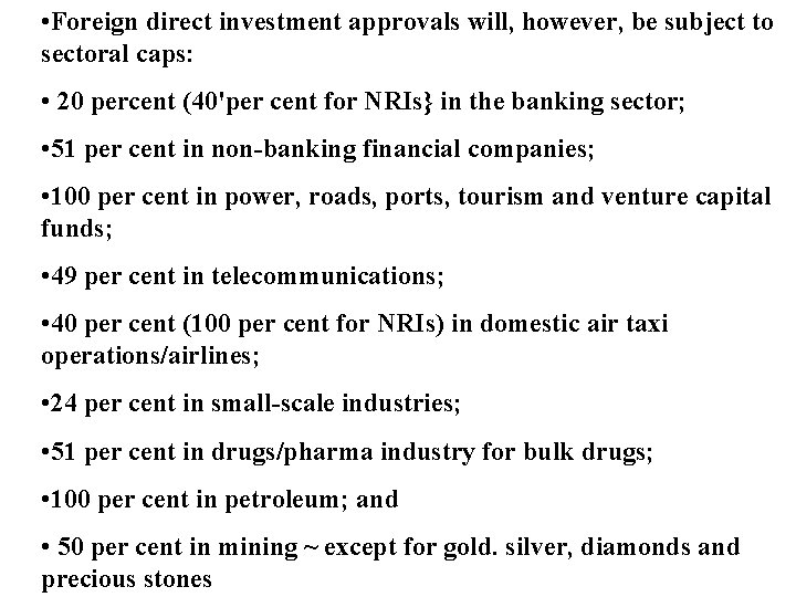  • Foreign direct investment approvals will, however, be subject to sectoral caps: •