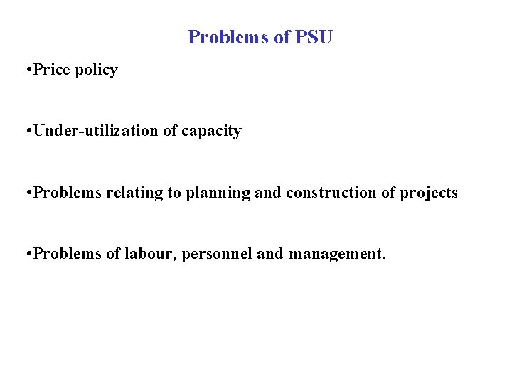 Problems of PSU • Price policy • Under-utilization of capacity • Problems relating to