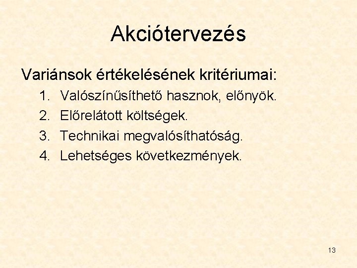 Akciótervezés Variánsok értékelésének kritériumai: 1. 2. 3. 4. Valószínűsíthető hasznok, előnyök. Előrelátott költségek. Technikai