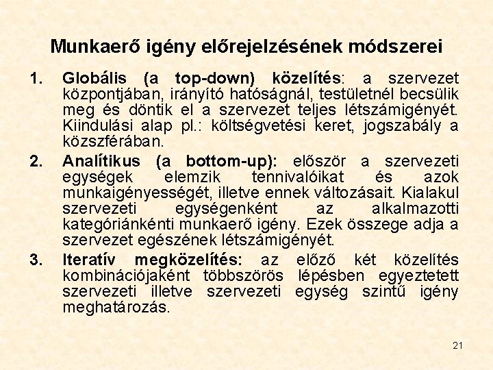 Munkaerő igény előrejelzésének módszerei 1. 2. 3. Globális (a top-down) közelítés: a szervezet központjában,