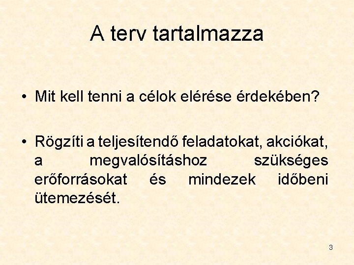 A terv tartalmazza • Mit kell tenni a célok elérése érdekében? • Rögzíti a