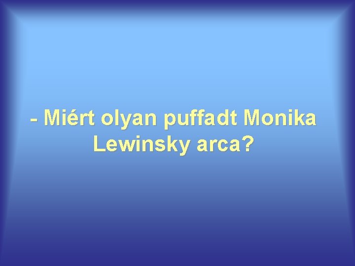 - Miért olyan puffadt Monika Lewinsky arca? 