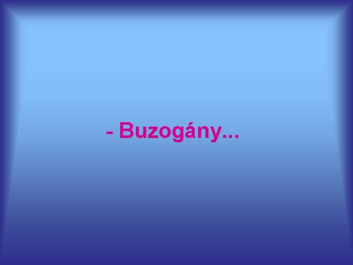 - Buzogány. . . 