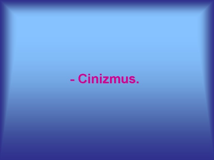 - Cinizmus. 