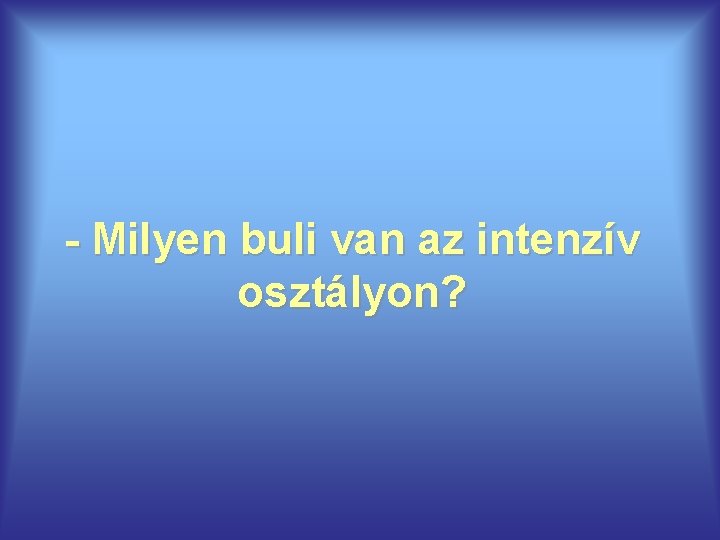 - Milyen buli van az intenzív osztályon? 