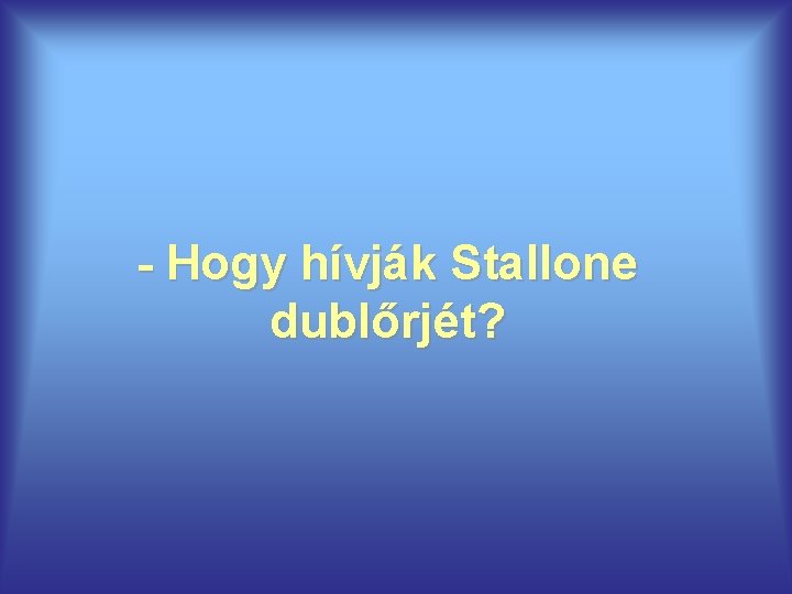 - Hogy hívják Stallone dublőrjét? 