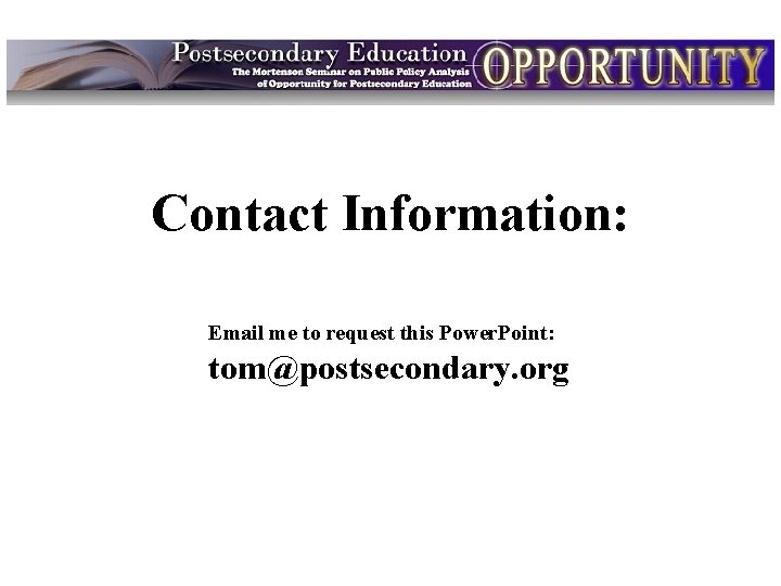 Contact Information: Email me to request this Power. Point: tom@postsecondary. org 