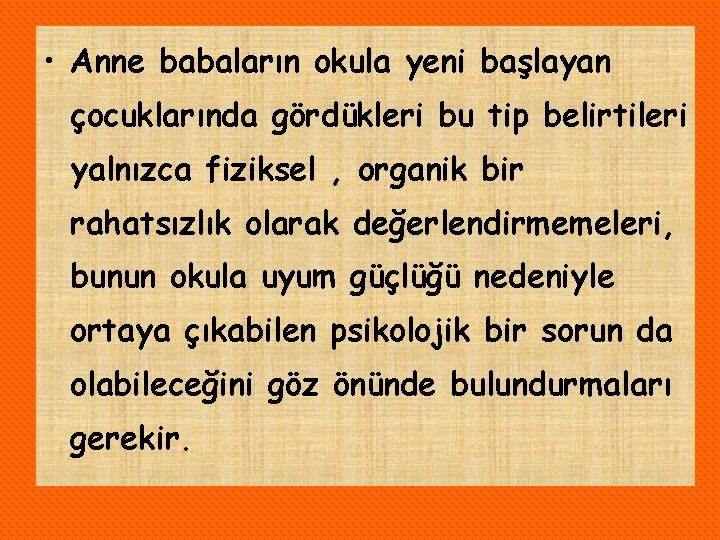  • Anne babaların okula yeni başlayan çocuklarında gördükleri bu tip belirtileri yalnızca fiziksel