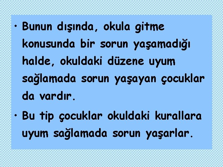  • Bunun dışında, okula gitme konusunda bir sorun yaşamadığı halde, okuldaki düzene uyum