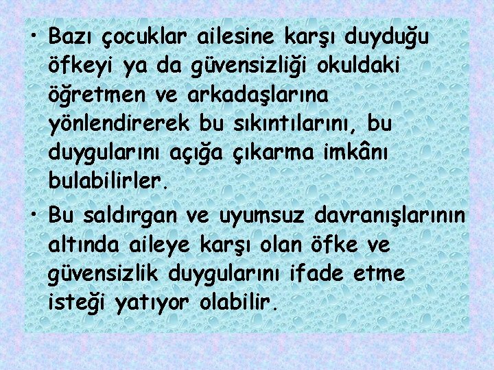  • Bazı çocuklar ailesine karşı duyduğu öfkeyi ya da güvensizliği okuldaki öğretmen ve