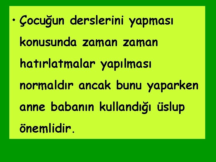  • Çocuğun derslerini yapması konusunda zaman hatırlatmalar yapılması normaldır ancak bunu yaparken anne