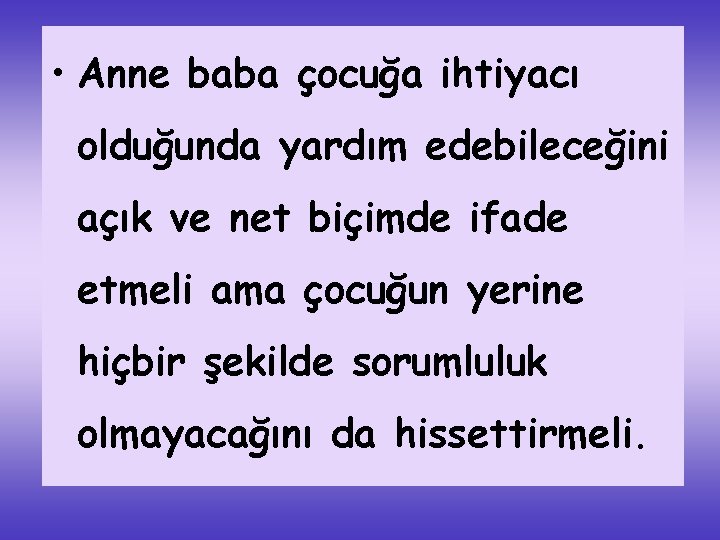  • Anne baba çocuğa ihtiyacı olduğunda yardım edebileceğini açık ve net biçimde ifade