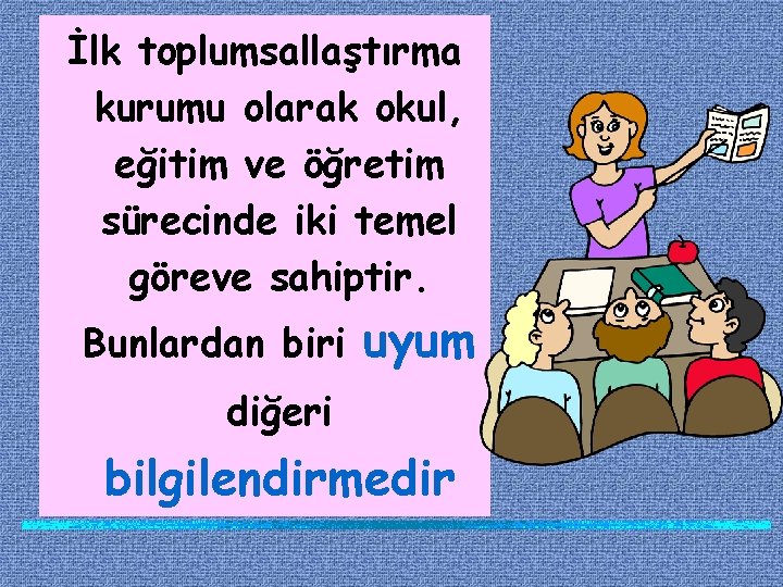 İlk toplumsallaştırma kurumu olarak okul, eğitim ve öğretim sürecinde iki temel göreve sahiptir. Bunlardan