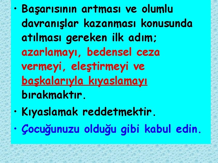  • Başarısının artması ve olumlu davranışlar kazanması konusunda atılması gereken ilk adım; azarlamayı,