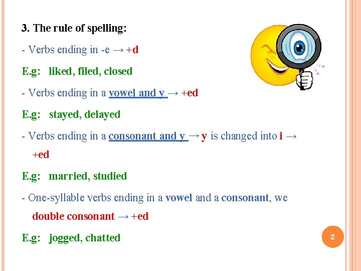 3. The rule of spelling: - Verbs ending in -e → +d E. g: