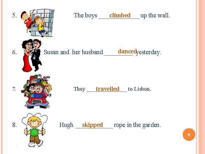 5. 6. 7. 8. climbed The boys _______ up the wall. dancedyesterday. Susan and