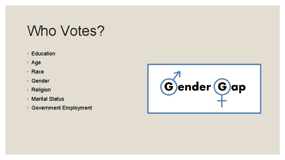 Who Votes? ◦ Education ◦ Age ◦ Race ◦ Gender ◦ Religion ◦ Marital