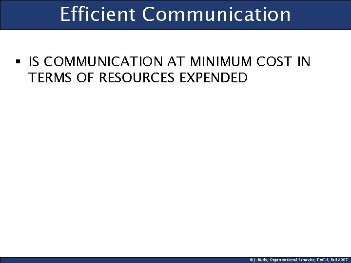 Efficient Communication § IS COMMUNICATION AT MINIMUM COST IN TERMS OF RESOURCES EXPENDED ©