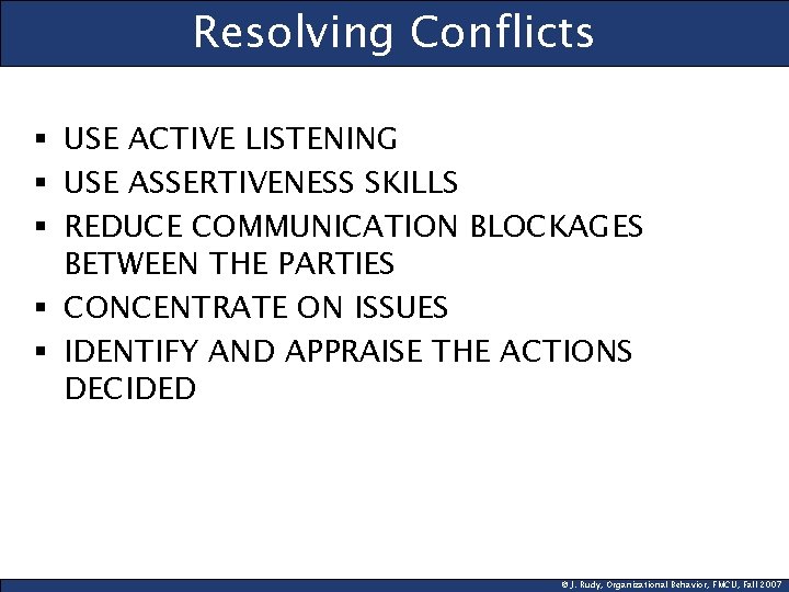 Resolving Conflicts § USE ACTIVE LISTENING § USE ASSERTIVENESS SKILLS § REDUCE COMMUNICATION BLOCKAGES
