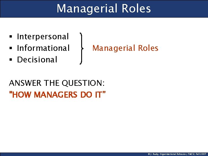 Managerial Roles § Interpersonal § Informational § Decisional Managerial Roles ANSWER THE QUESTION: "HOW