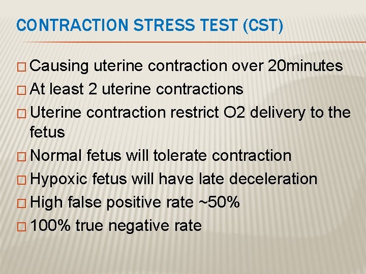 CONTRACTION STRESS TEST (CST) � Causing uterine contraction over 20 minutes � At least