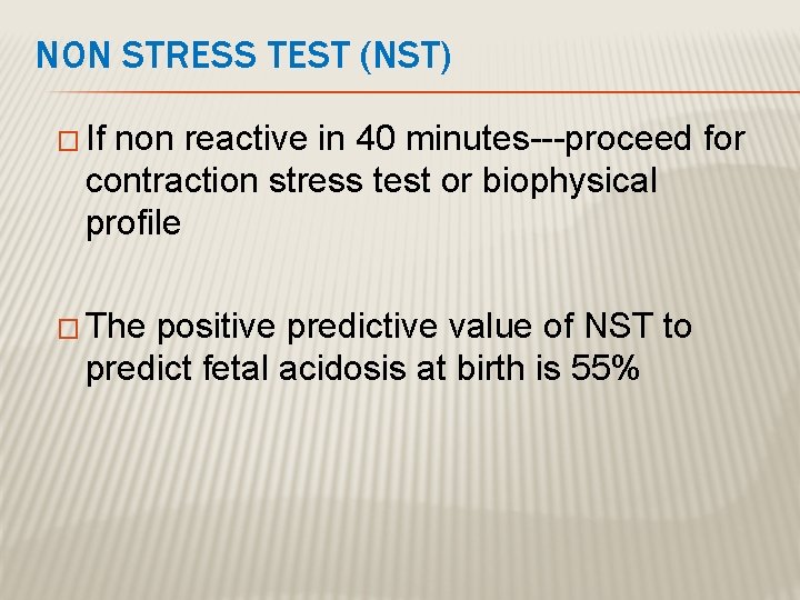 NON STRESS TEST (NST) � If non reactive in 40 minutes---proceed for contraction stress