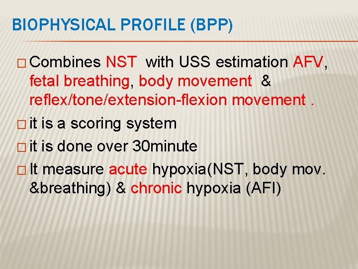 BIOPHYSICAL PROFILE (BPP) � Combines NST with USS estimation AFV, fetal breathing, body movement
