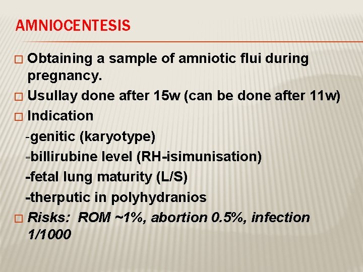 AMNIOCENTESIS Obtaining a sample of amniotic flui during pregnancy. � Usullay done after 15