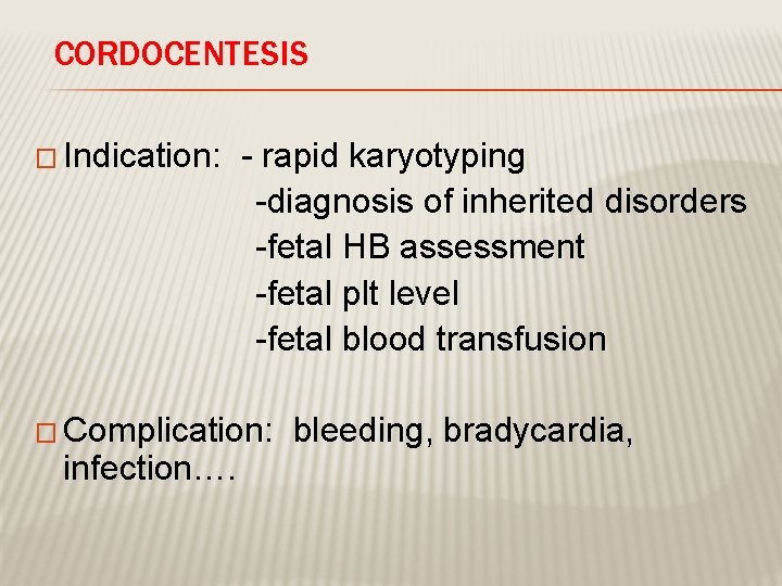 CORDOCENTESIS � Indication: - rapid karyotyping -diagnosis of inherited disorders -fetal HB assessment -fetal