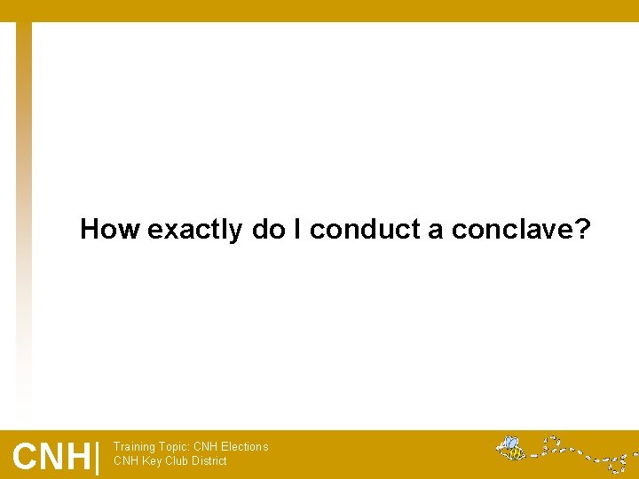How exactly do I conduct a conclave? CNH| Training Topic: CNH Elections CNH Key