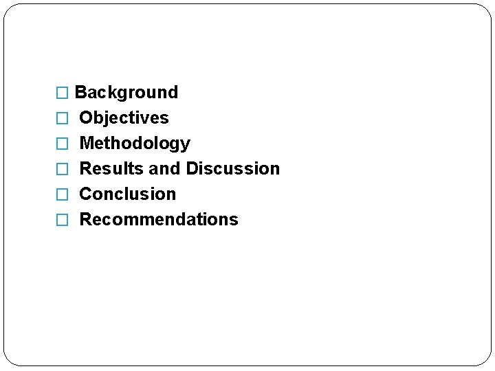 � Background � Objectives � Methodology � Results and Discussion � Conclusion � Recommendations