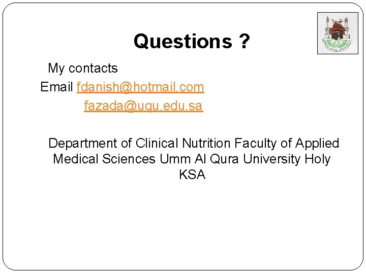 Questions ? My contacts Email fdanish@hotmail. com fazada@uqu. edu. sa Department of Clinical Nutrition