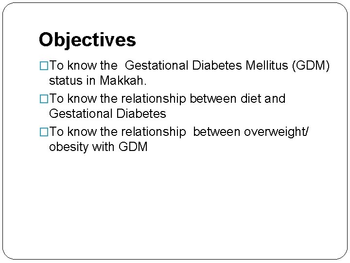 Objectives �To know the Gestational Diabetes Mellitus (GDM) status in Makkah. �To know the