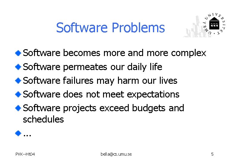 Software Problems Software becomes more and more complex Software permeates our daily life Software
