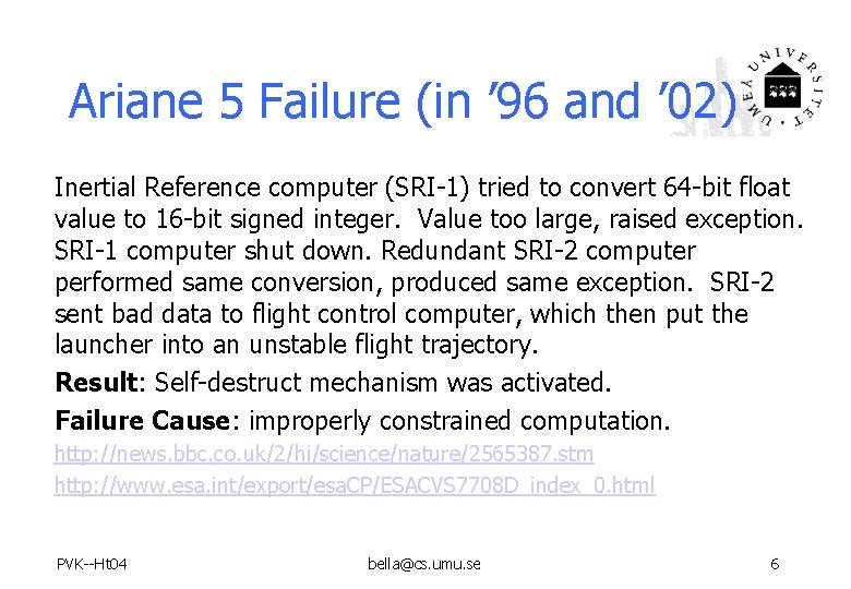 Ariane 5 Failure (in ’ 96 and ’ 02) Inertial Reference computer (SRI-1) tried Ariane 5 Failure (in ’ 96 and ’ 02) Inertial Reference computer (SRI-1) tried