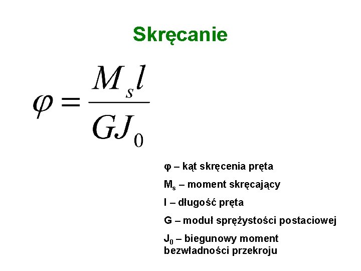 Skręcanie φ – kąt skręcenia pręta Ms – moment skręcający l – długość pręta