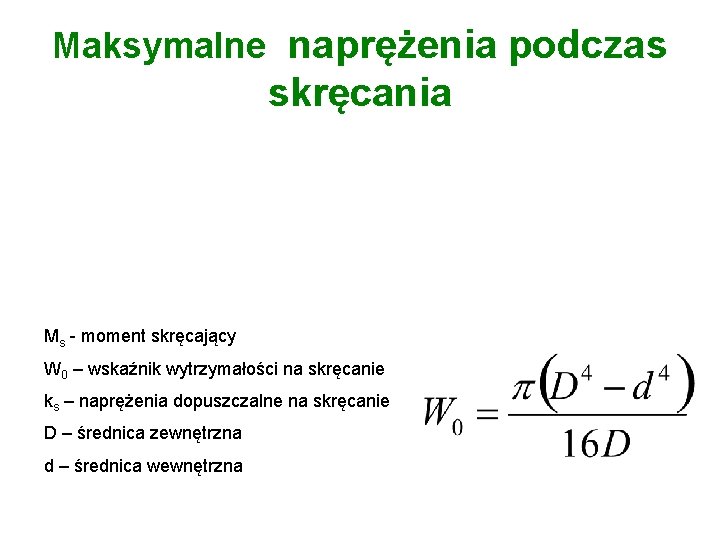 Maksymalne naprężenia podczas skręcania Ms - moment skręcający W 0 – wskaźnik wytrzymałości na