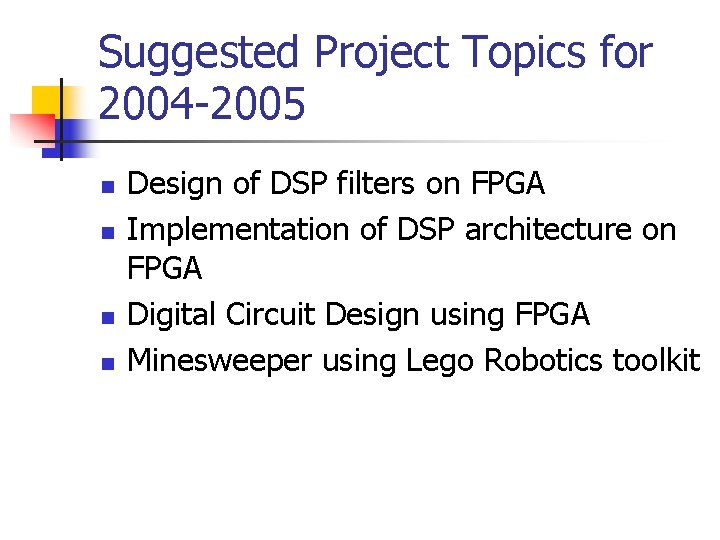 Suggested Project Topics for 2004 -2005 n n Design of DSP filters on FPGA