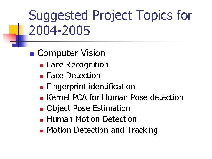 Suggested Project Topics for 2004 -2005 n Computer Vision n n n Face Recognition