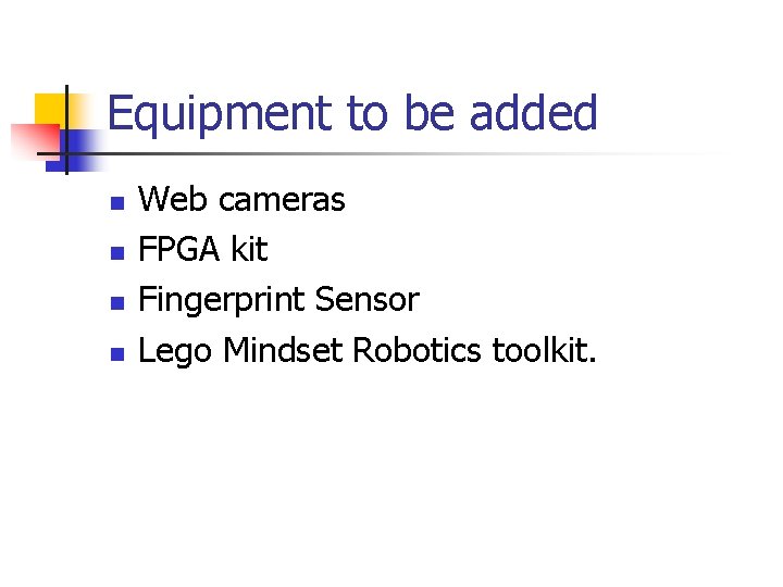 Equipment to be added n n Web cameras FPGA kit Fingerprint Sensor Lego Mindset